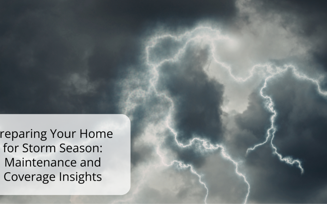 Preparing Your Home for Storm Season: Maintenance and Coverage Insights