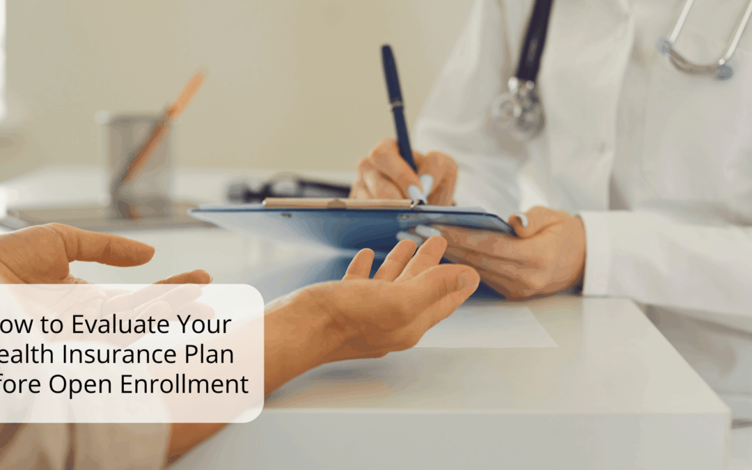 How to Evaluate Your Health Insurance Plan Before Open Enrollment